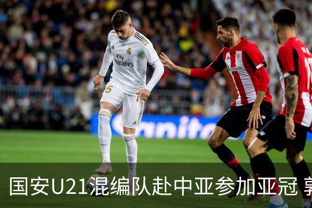 国安U21混编队赴中亚参加亚冠 郭全博侯永永在列